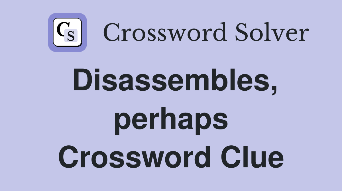 Disassembles, perhaps Crossword Clue