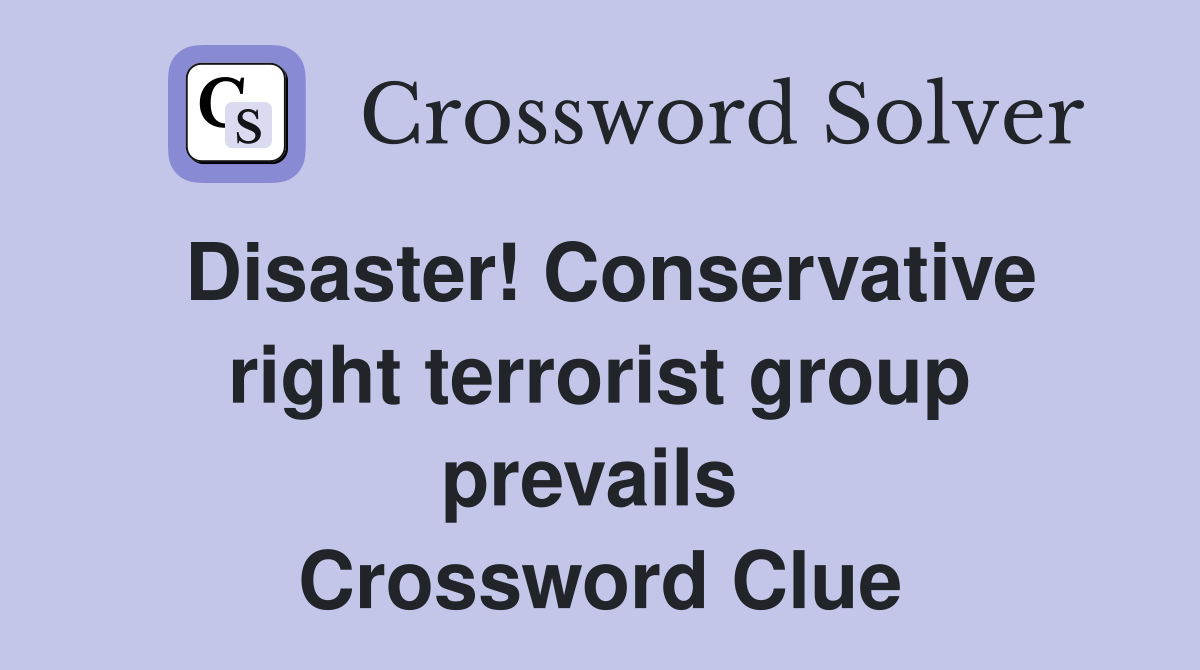 Disaster! Conservative right terrorist group prevails  Crossword Clue