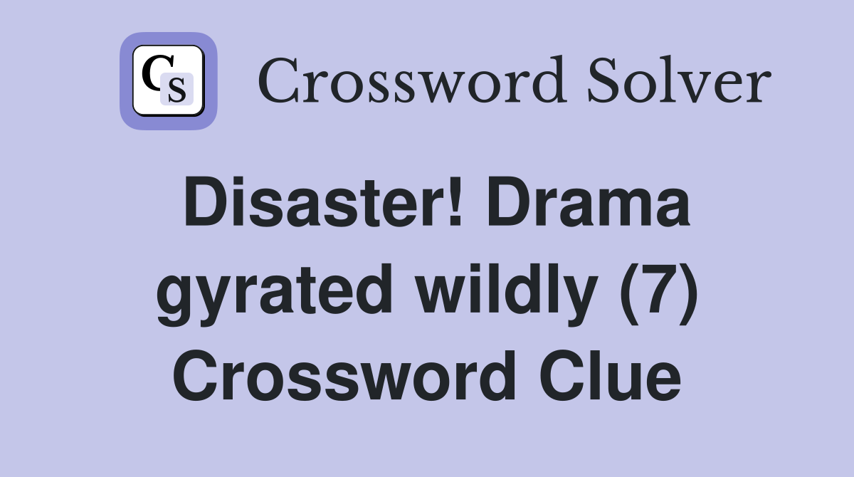 Disaster! Drama gyrated wildly (7) Crossword Clue
