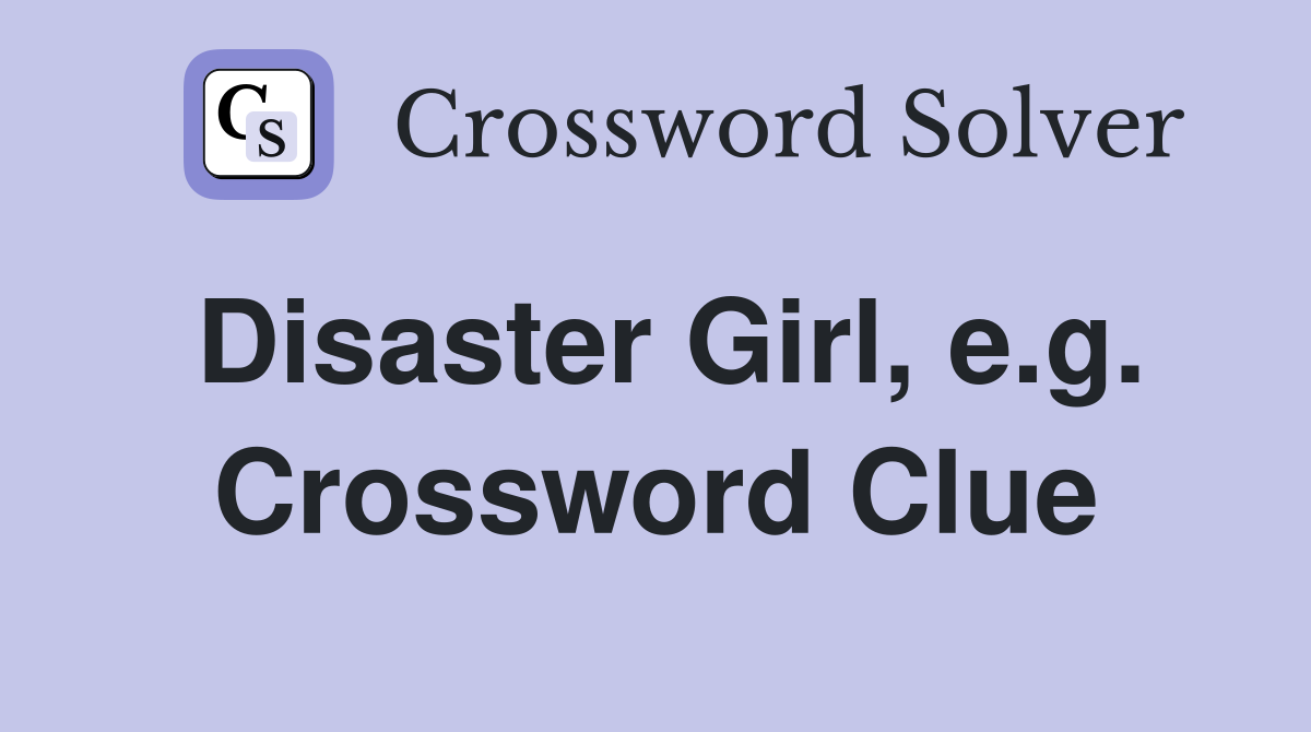 Disaster Girl, e.g. Crossword Clue