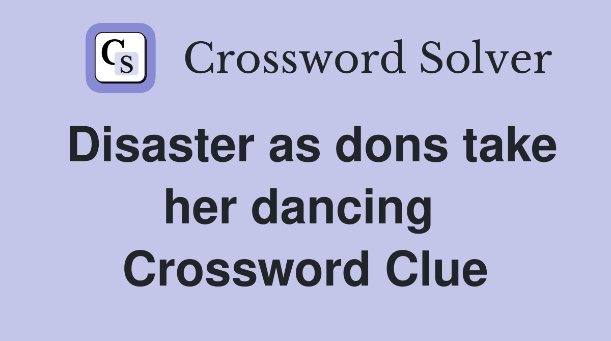 Disaster as dons take her dancing  Crossword Clue
