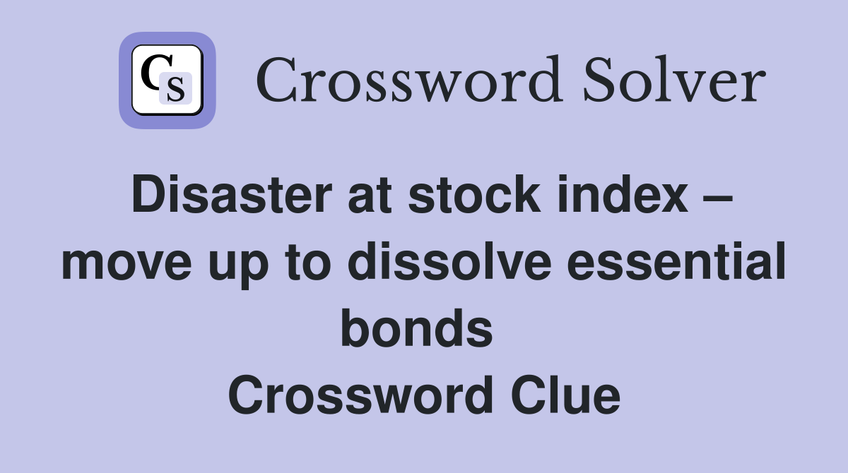 Disaster at stock index – move up to dissolve essential bonds  Crossword Clue