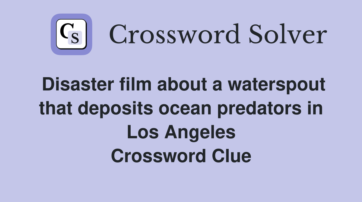 Disaster film about a waterspout that deposits ocean predators in Los Angeles Crossword Clue