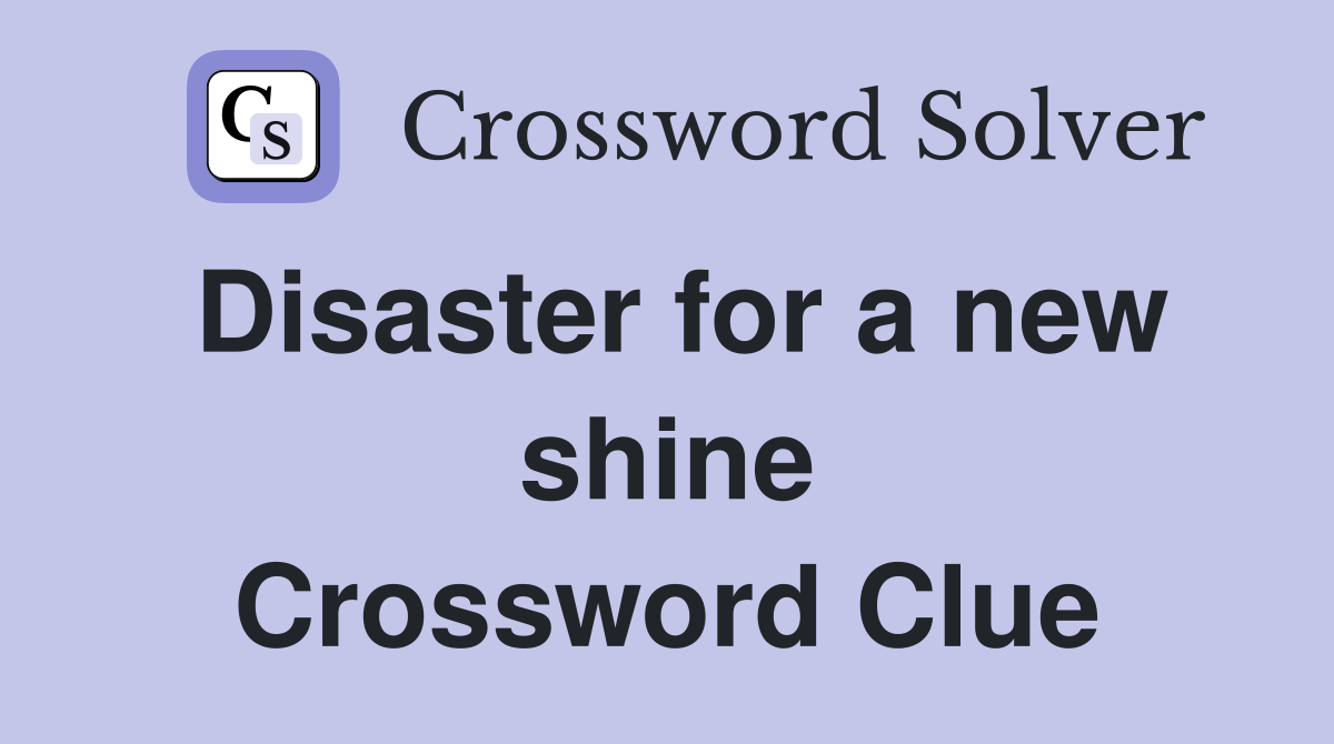 Disaster for a new shine Crossword Clue