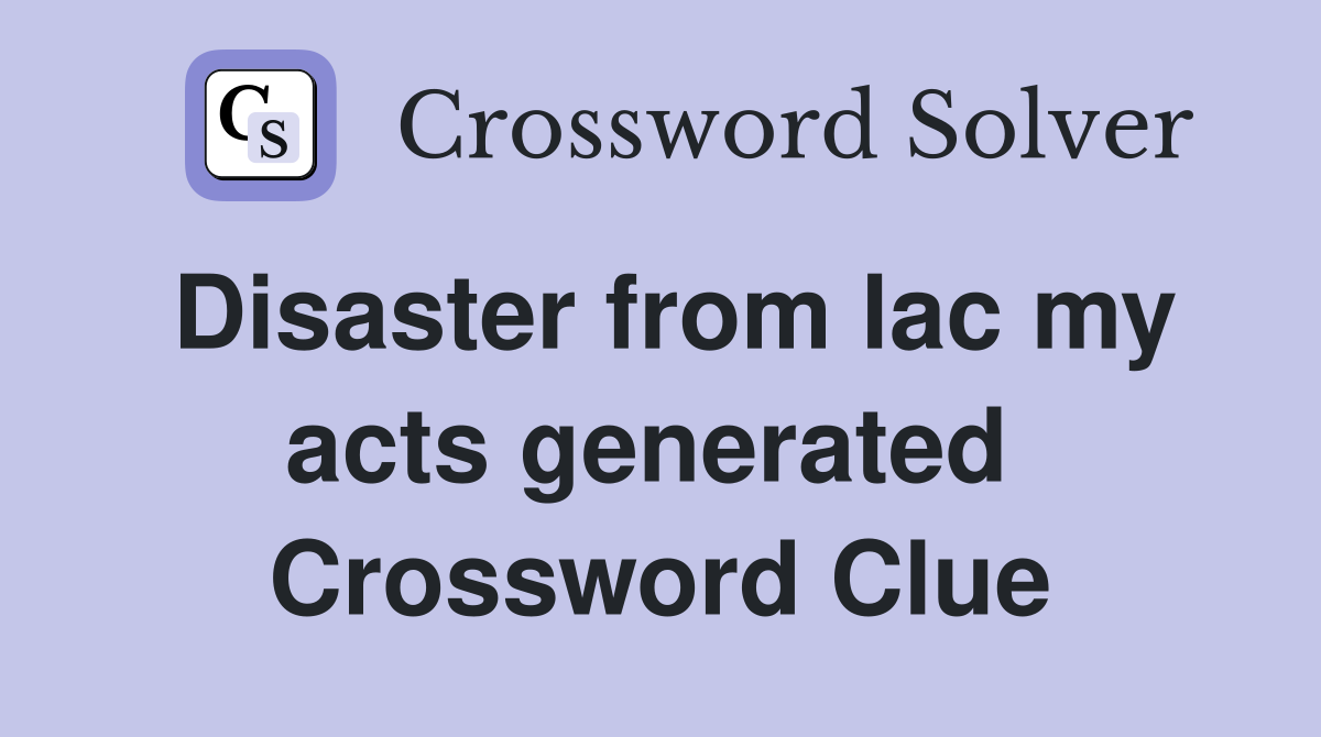 Disaster from lac my acts generated  Crossword Clue