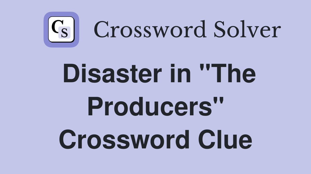 Disaster in ''The Producers'' Crossword Clue