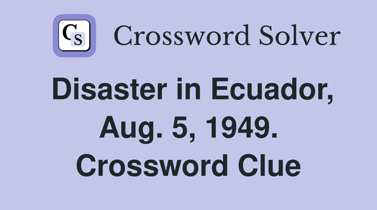 Disaster in Ecuador, Aug. 5, 1949. Crossword Clue