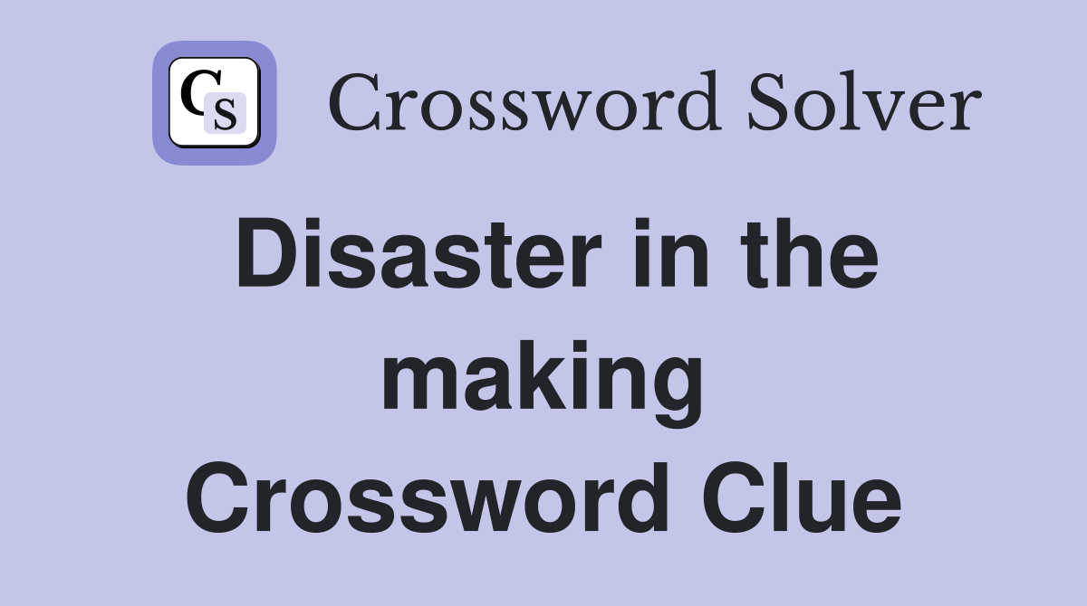 Disaster in the making Crossword Clue
