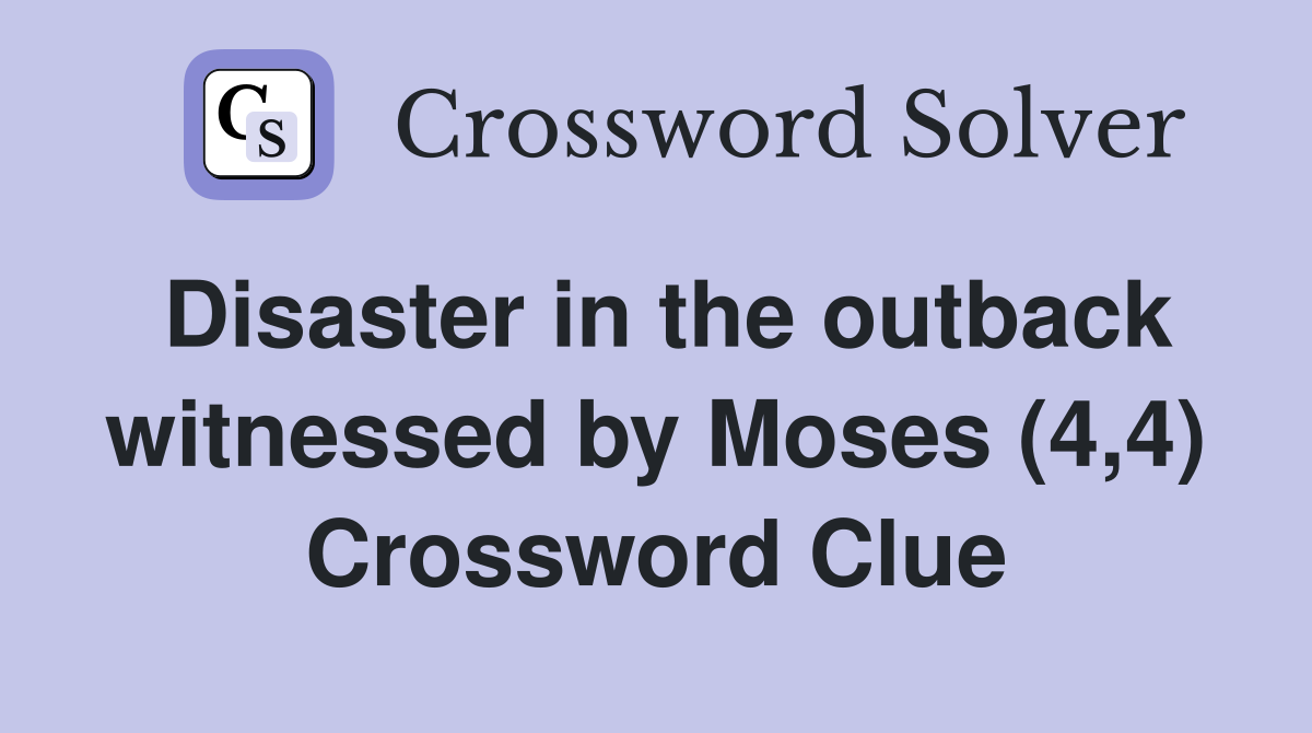 Disaster in the outback witnessed by Moses (4,4) Crossword Clue