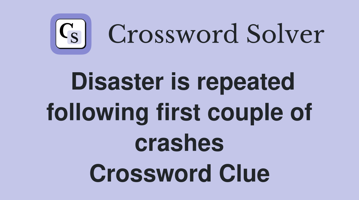 Disaster is repeated following first couple of crashes Crossword Clue