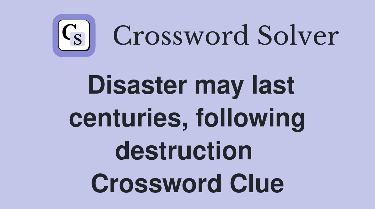 Disaster may last centuries, following destruction  Crossword Clue