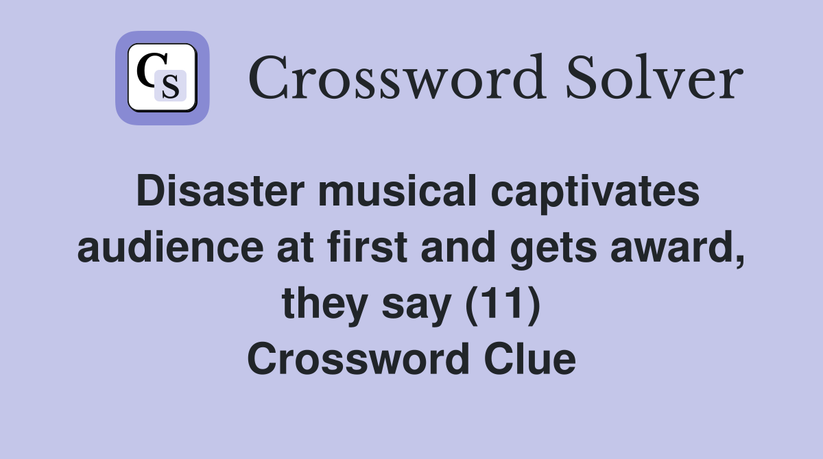 Disaster musical captivates audience at first and gets award, they say (11) Crossword Clue