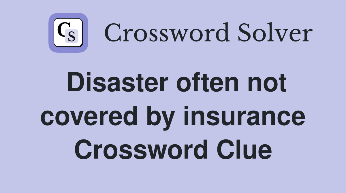 Disaster often not covered by insurance Crossword Clue