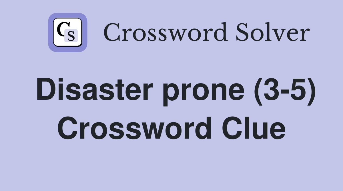 Disaster prone (3-5) Crossword Clue