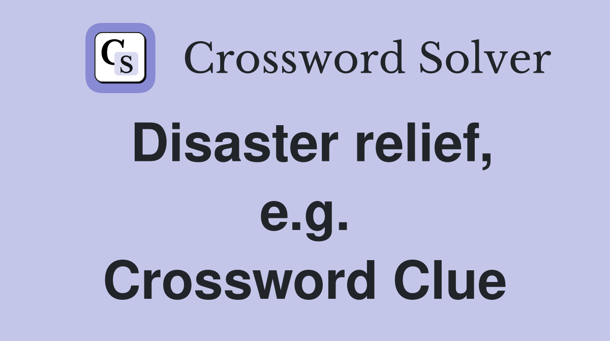 Disaster relief, e.g. Crossword Clue