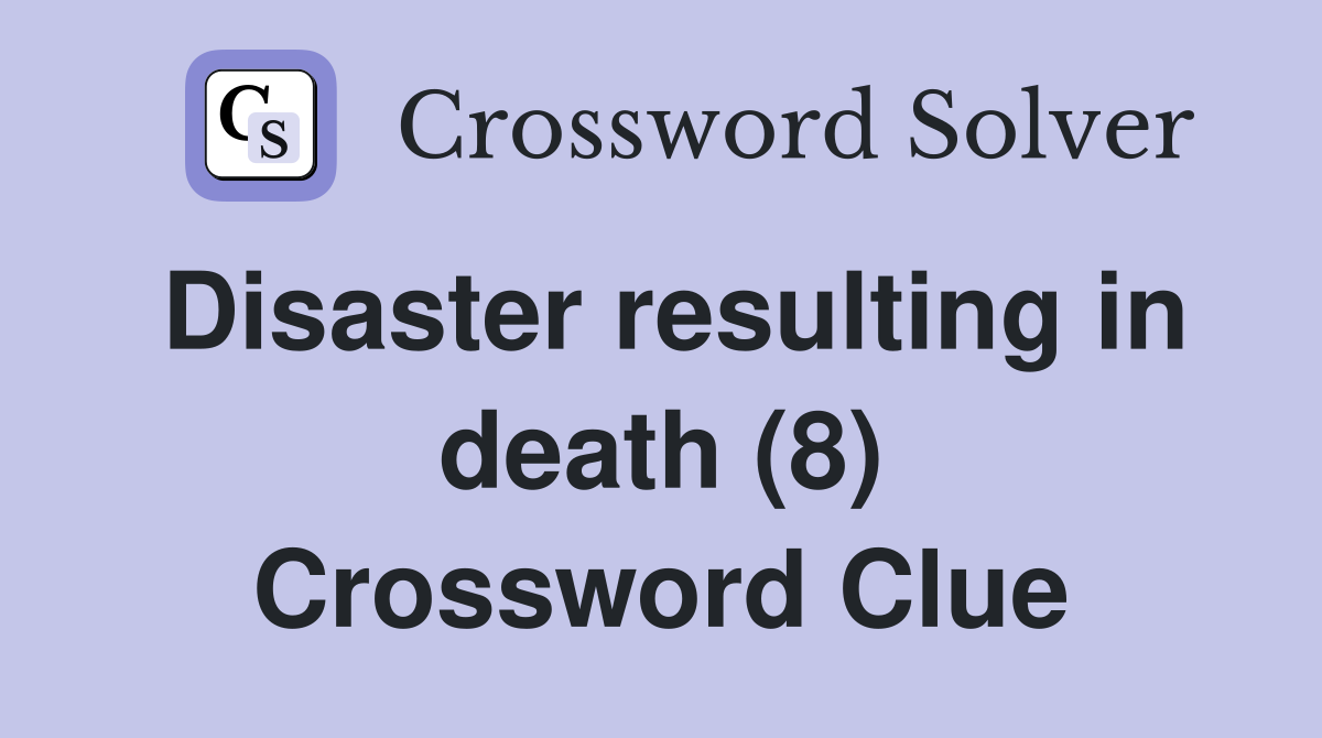 Disaster resulting in death (8) Crossword Clue