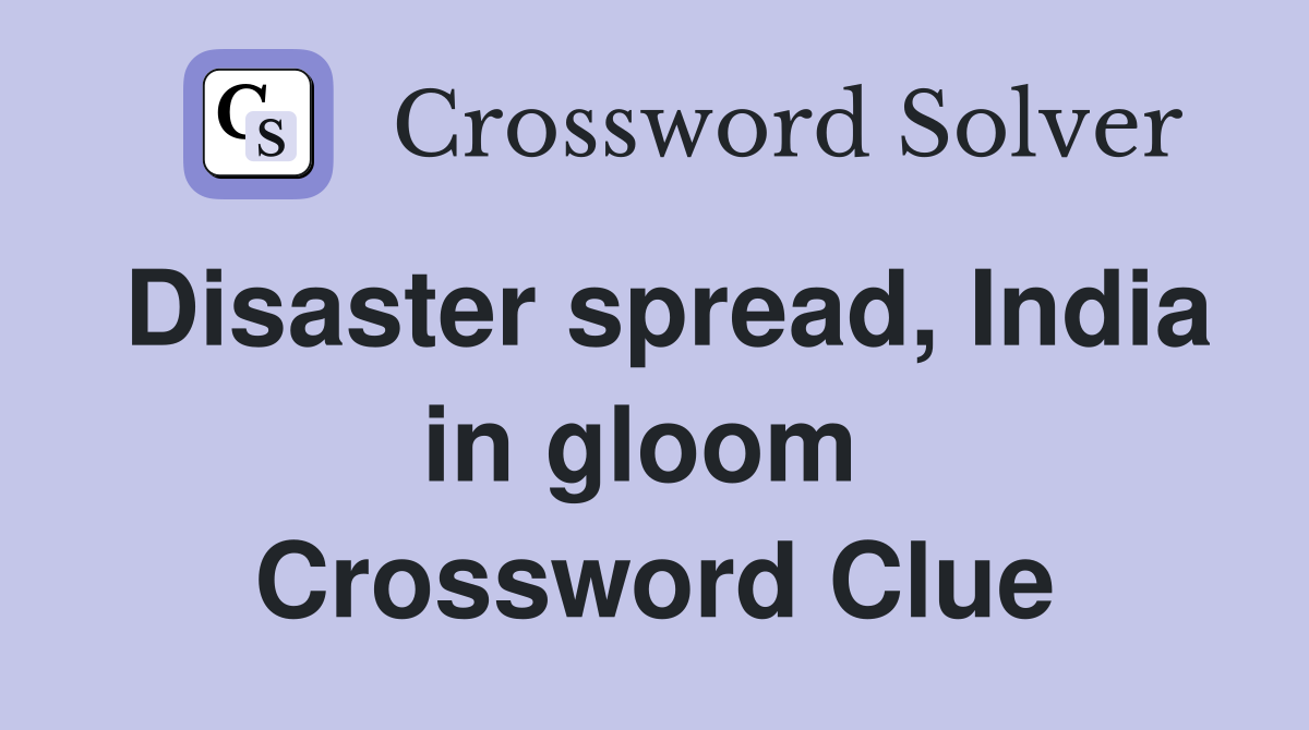 Disaster spread, India in gloom  Crossword Clue