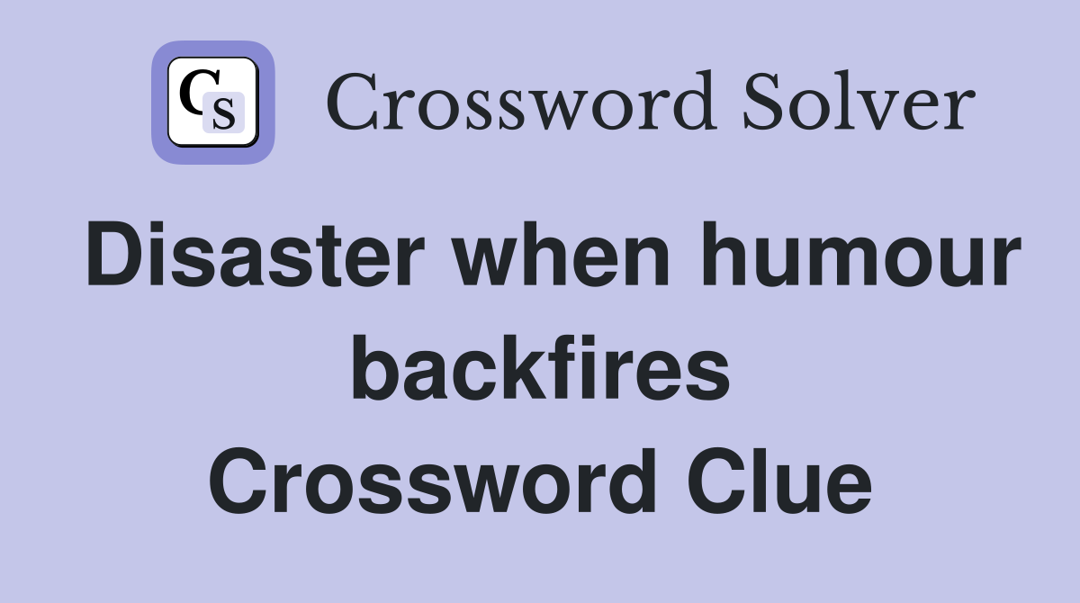 Disaster when humour backfires Crossword Clue
