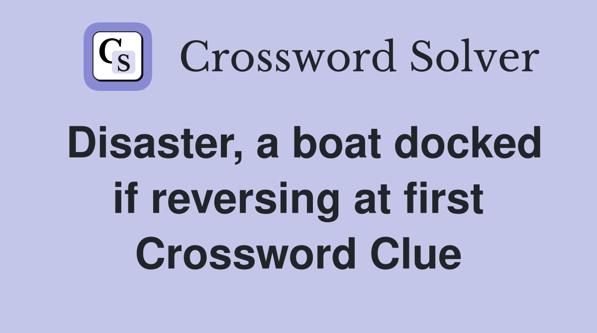 Disaster, a boat docked if reversing at first Crossword Clue