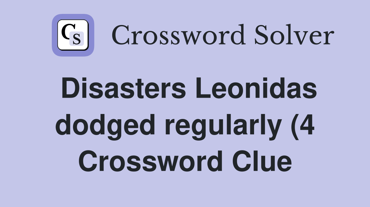 Disasters Leonidas dodged regularly (4) Crossword Clue Answers Disasters Leonidas dodged regularly (4) Crossword Clue Answers
