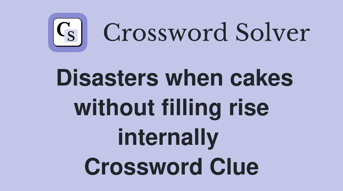 Disasters when cakes without filling rise internally  Crossword Clue