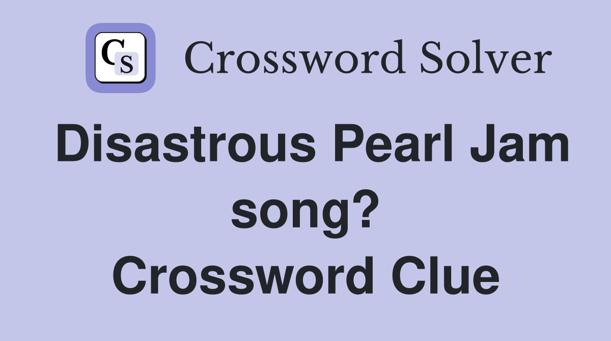 Disastrous Pearl Jam song? Crossword Clue