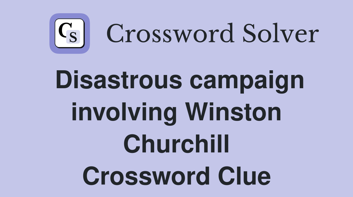 Disastrous campaign involving Winston Churchill Crossword Clue