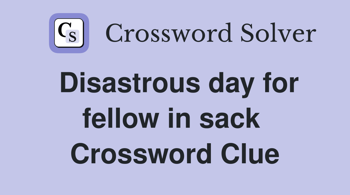 Disastrous day for fellow in sack  Crossword Clue