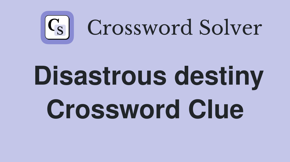 Disastrous destiny Crossword Clue