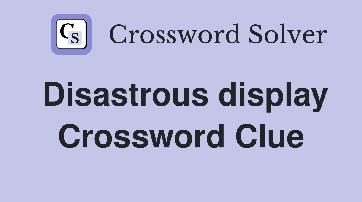 Disastrous display Crossword Clue