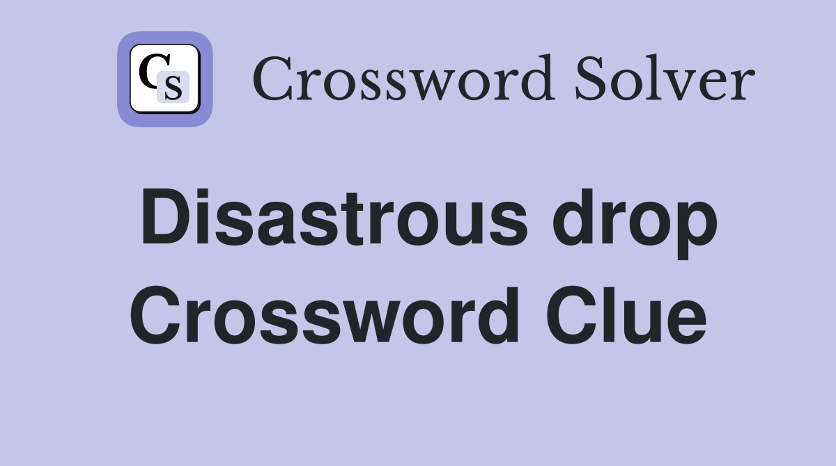 Disastrous drop Crossword Clue