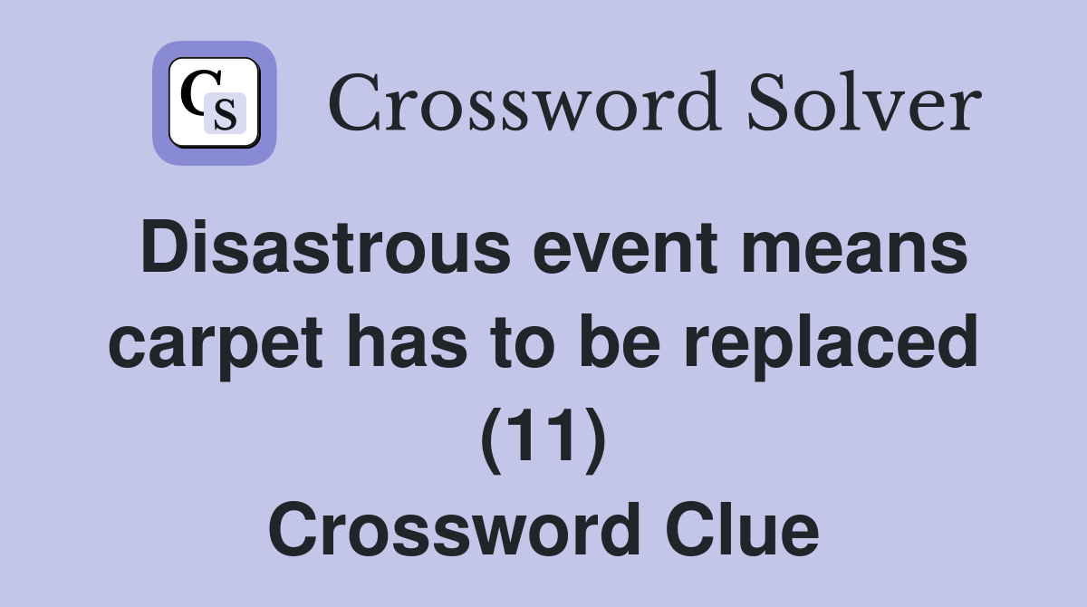 Disastrous event means carpet has to be replaced (11) Crossword Clue