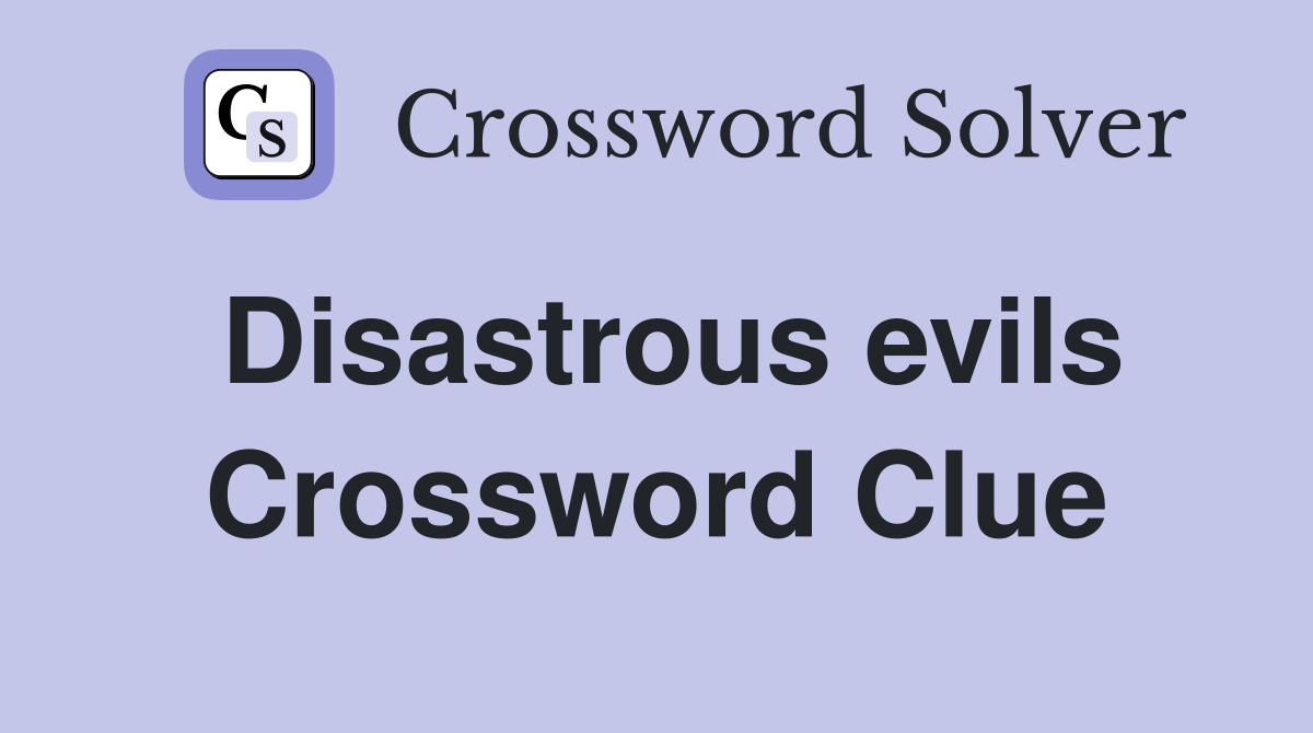 Disastrous evils Crossword Clue