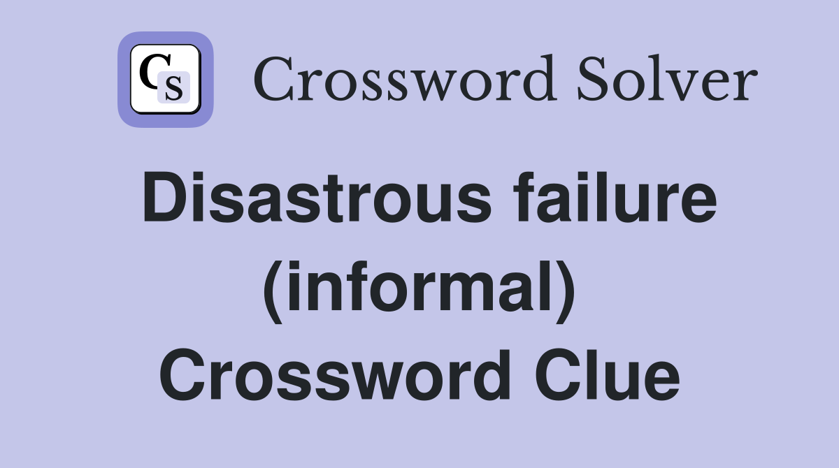 Disastrous failure (informal) Crossword Clue