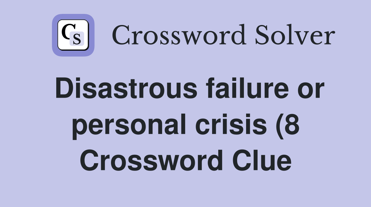 Disastrous failure or personal crisis (8) Crossword Clue Answers Disastrous failure or personal crisis (8) Crossword Clue Answers