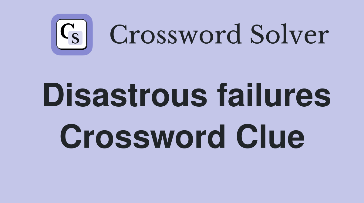 Disastrous failures Crossword Clue