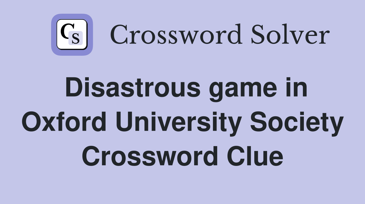Disastrous game in Oxford University Society Crossword Clue