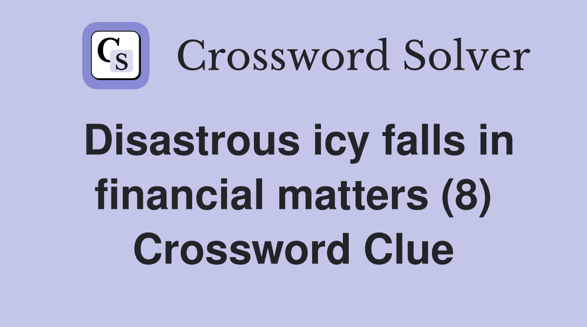 Disastrous icy falls in financial matters (8) Crossword Clue