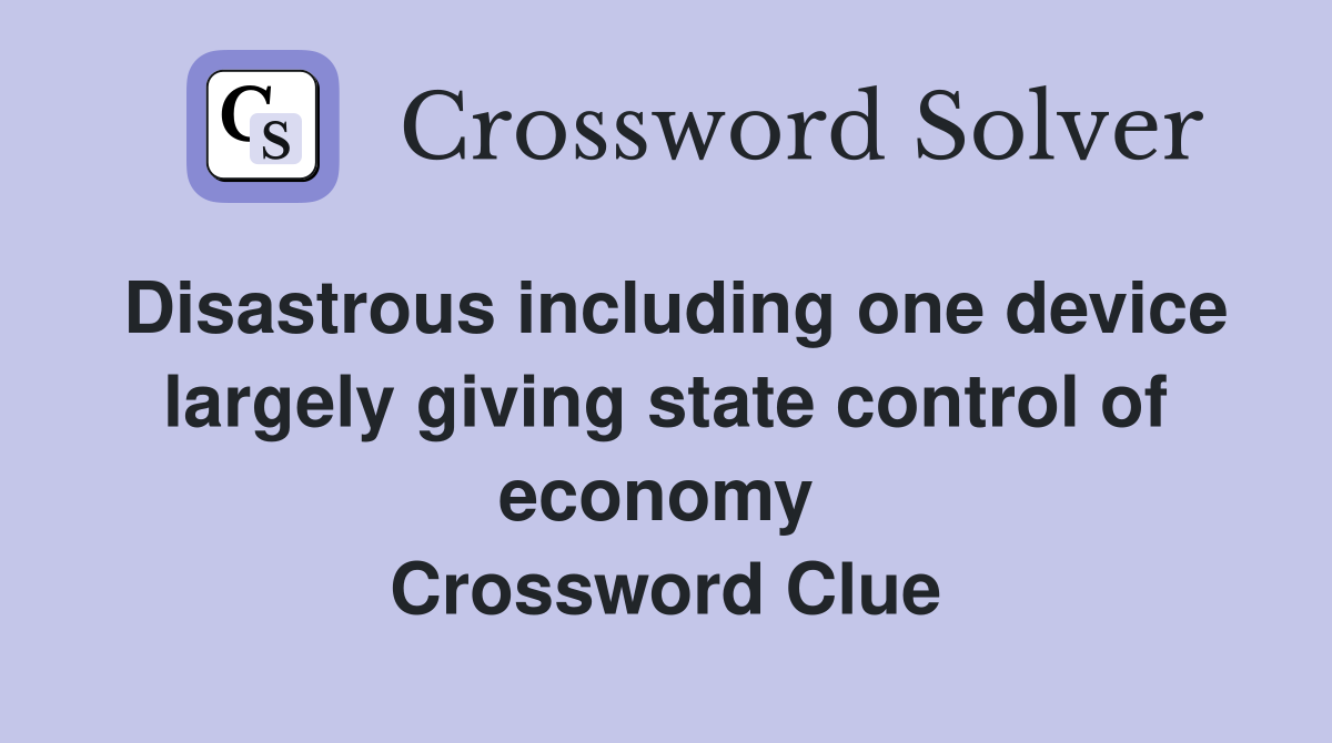 Disastrous including one device largely giving state control of economy  Crossword Clue
