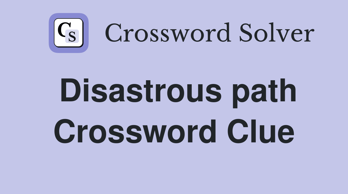 Disastrous path Crossword Clue