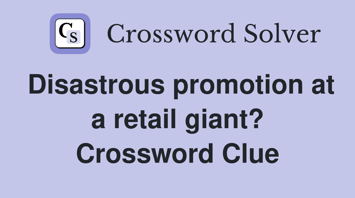 Disastrous promotion at a retail giant? Crossword Clue