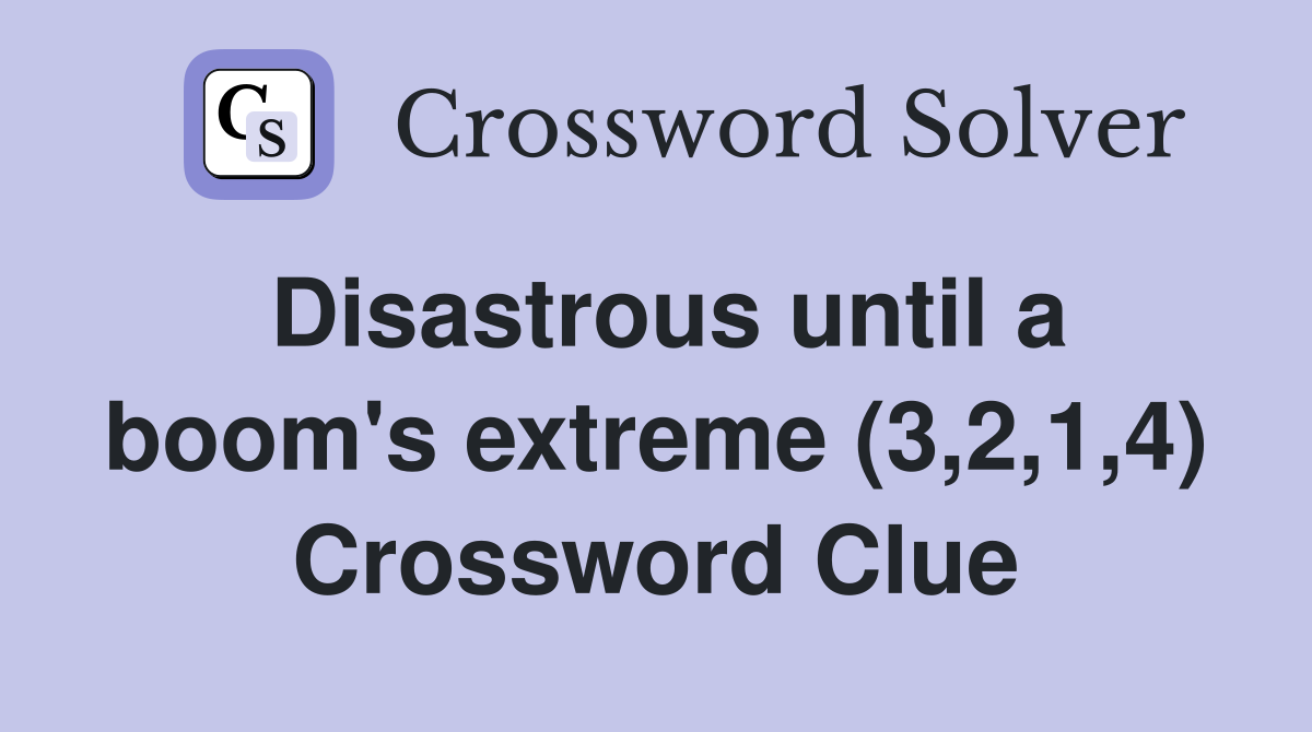 Disastrous until a boom's extreme (3,2,1,4) Crossword Clue