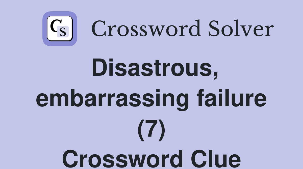 Disastrous, embarrassing failure (7) Crossword Clue