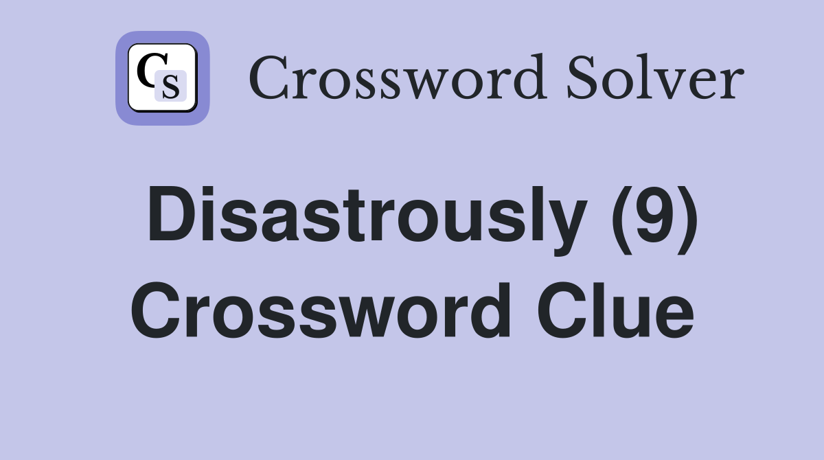 Disastrously (9) Crossword Clue