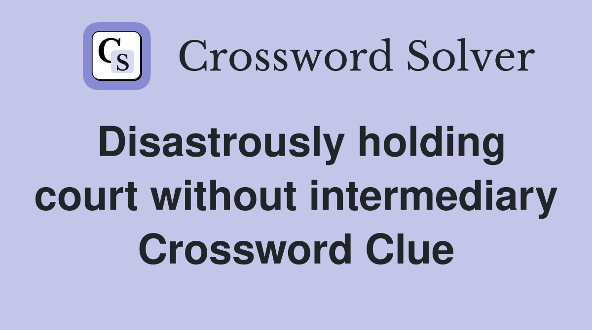 Disastrously holding court without intermediary Crossword Clue