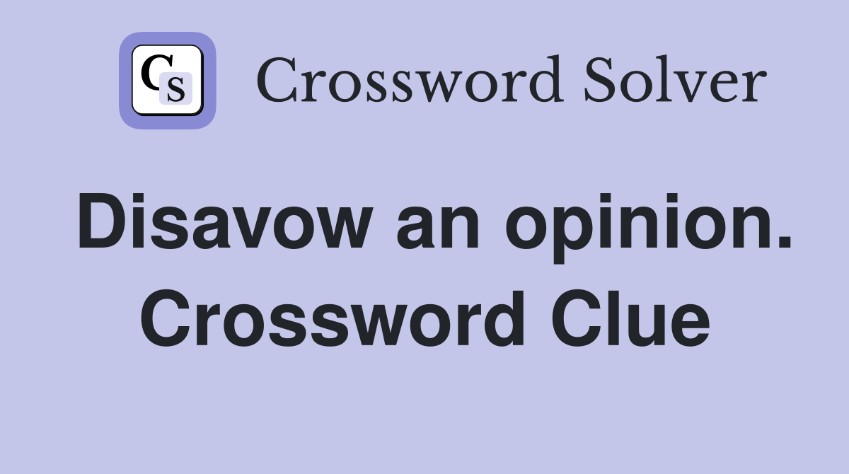 Disavow an opinion. Crossword Clue