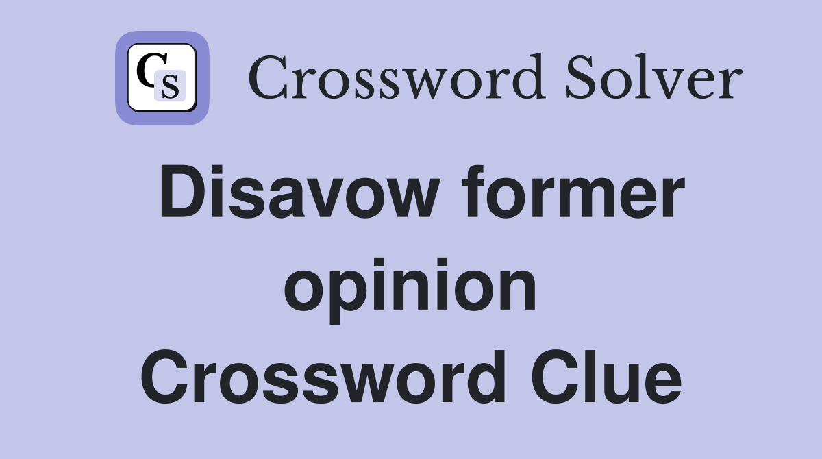 Disavow former opinion Crossword Clue
