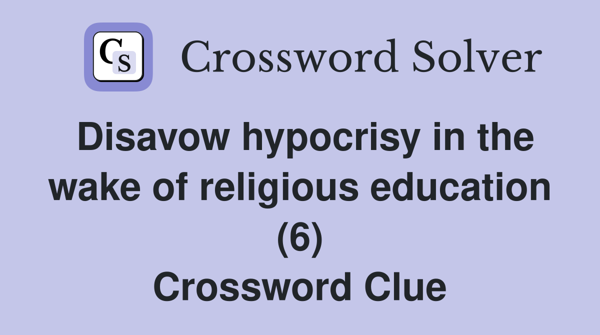 Disavow hypocrisy in the wake of religious education (6) Crossword Clue
