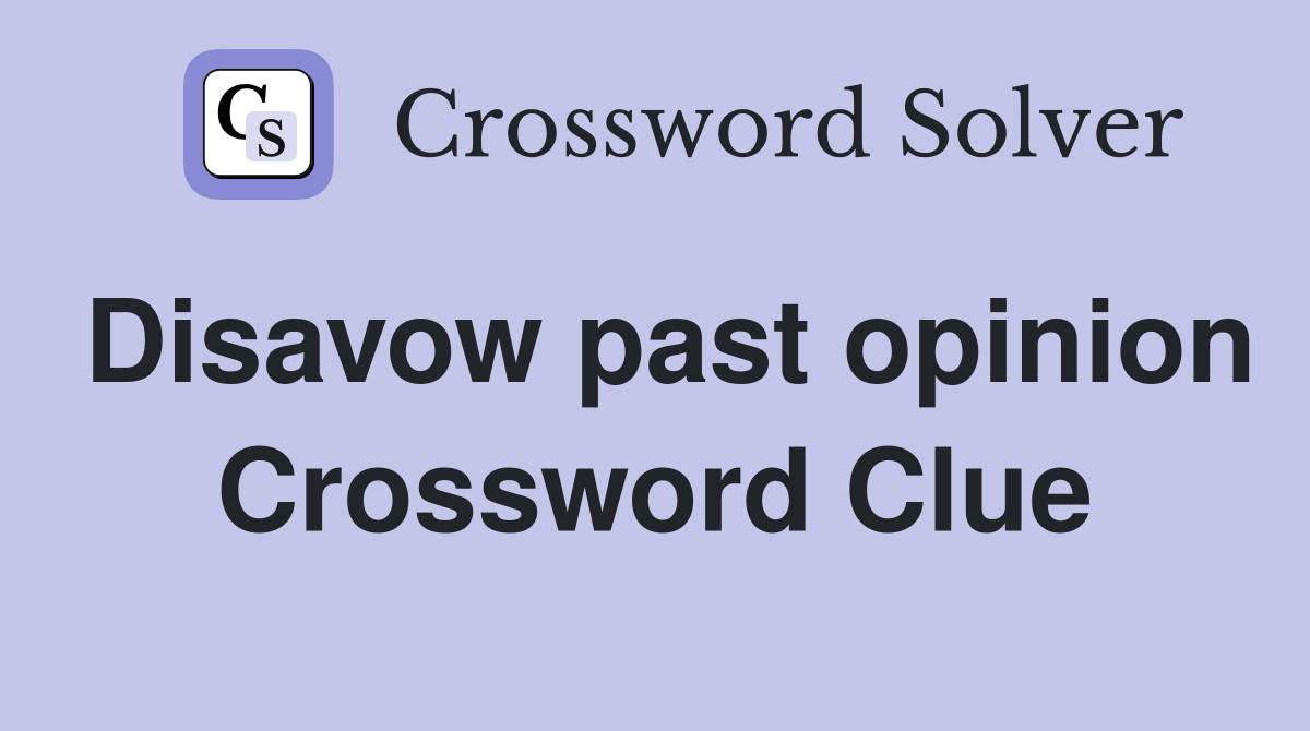 Disavow past opinion Crossword Clue