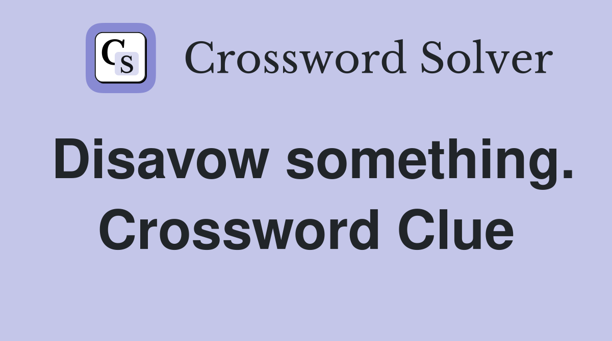 Disavow something. Crossword Clue
